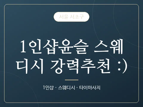 1인샵윤슬 스웨디시 강력추천 :) · 서울 서초구