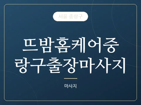 뜨밤홈케어중랑구출장마사지 · 서울 중랑구