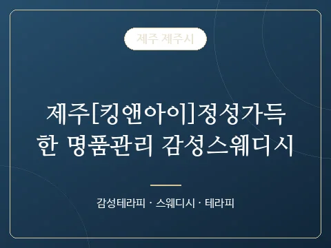 제주[킹앤아이]정성가득한 명품관리 감성스웨디시 · 제주 제주시